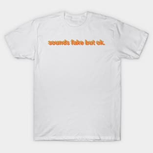 sounds fake but ok T-Shirt